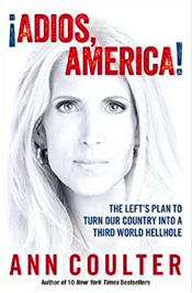 "Ann Coulter is back, more fearless than ever. In Adios, America she touches the third rail in American politics, attacking the immigration issue head-on and flying in the face of La Raza, the Democrats, a media determined to cover up immigrants' crimes, churches that get paid by the government for their "charity," and greedy Republican businessmen and campaign consultants—all of whom are profiting handsomely from mass immigration that's tearing the country apart." - Amazon